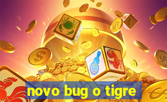 novo bug o tigre